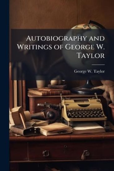 Autobiography and Writings of George W. Taylor