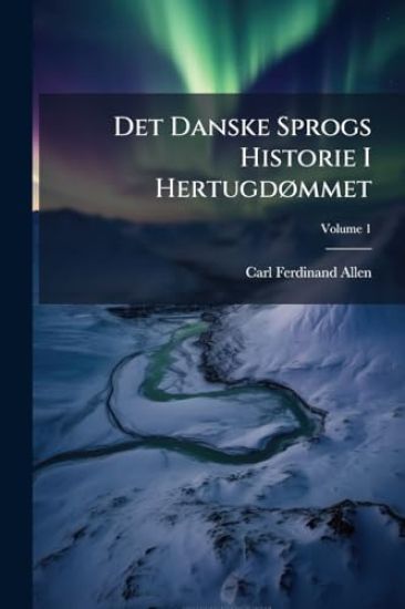 Det Danske Sprogs Historie I HertugdÃ, mmet