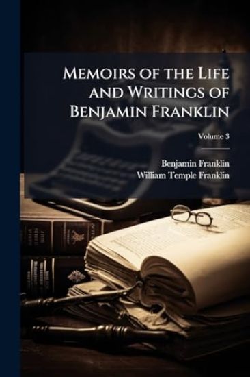 Memoirs of the Life and Writings of Benjamin Franklin