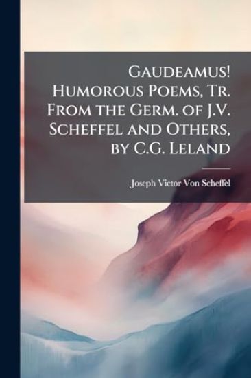 Gaudeamus! Humorous Poems, Tr. From the Germ. of J.V. Scheffel and Others, by C.G. Leland