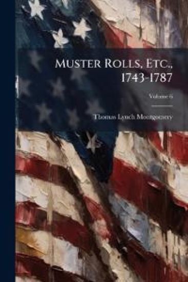 Muster Rolls, Etc., 1743-1787
