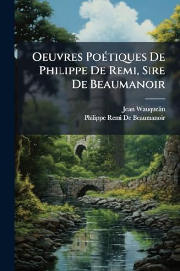 Oeuvres PoÃ(c)tiques De Philippe De Remi, Sire De Beaumanoir