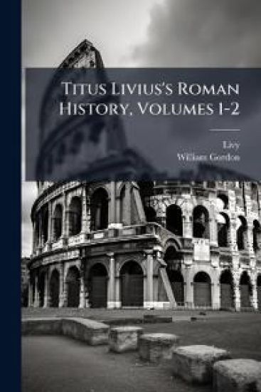 Titus Livius's Roman History, Volumes 1-2