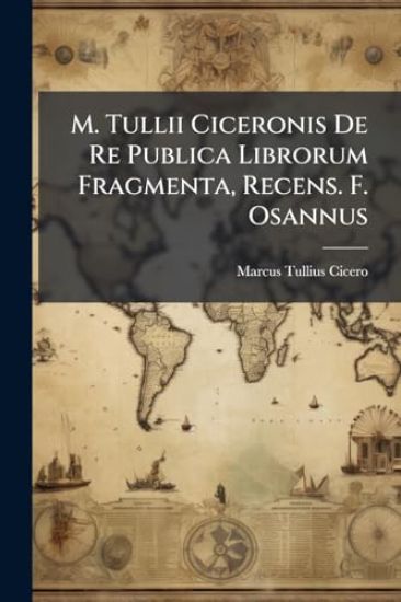 M. Tullii Ciceronis De Re Publica Librorum Fragmenta, Recens. F. Osannus