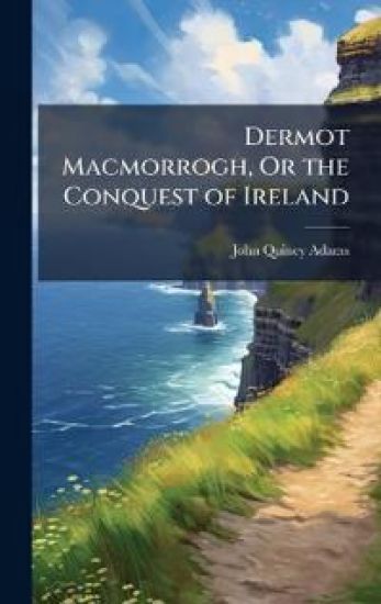 Dermot Macmorrogh, Or the Conquest of Ireland