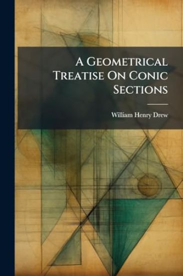 A Geometrical Treatise On Conic Sections