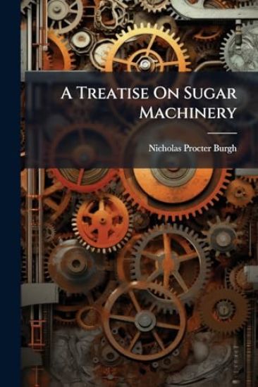 A Treatise On Sugar Machinery