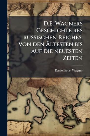 D.E. Wagners Geschichte res russischen Reiches, von den Ã...ltesten bis auf die neuesten Zeiten