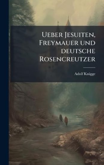 Ueber Jesuiten, Freymauer und deutsche Rosencreutzer