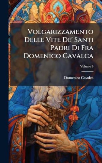 Volgarizzamento Delle Vite De' Santi Padri Di Fra Domenico Cavalca