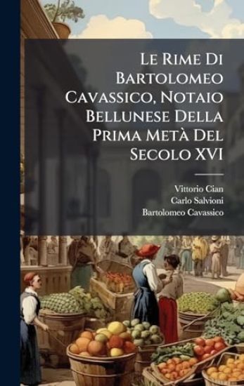 Le Rime Di Bartolomeo Cavassico, Notaio Bellunese Della Prima MetÃ Del Secolo XVI