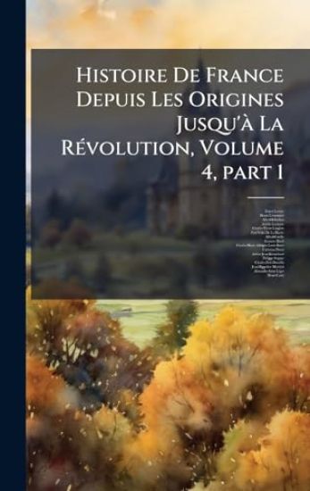 Histoire De France Depuis Les Origines Jusqu'Ã La RÃ(c)volution, Volume 4, part 1