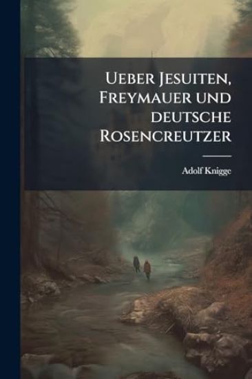 Ueber Jesuiten, Freymauer und deutsche Rosencreutzer