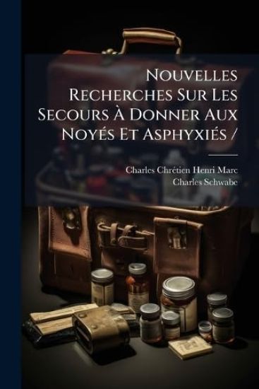 Nouvelles Recherches Sur Les Secours Ã? Donner Aux NoyÃ(c)s Et AsphyxiÃ(c)s /