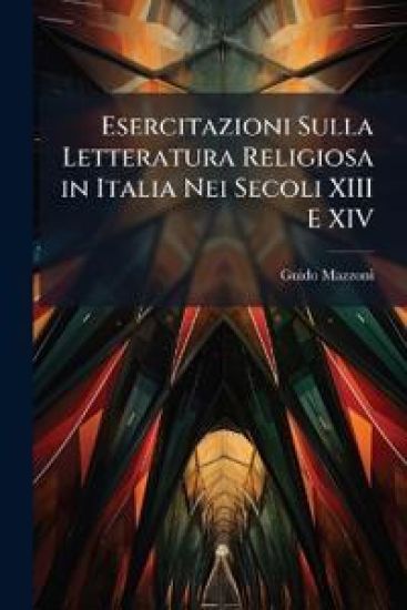 Esercitazioni Sulla Letteratura Religiosa in Italia Nei Secoli XIII E XIV