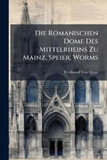 Die Romanischen Dome Des Mittelrheins Zu Mainz, Speier, Worms