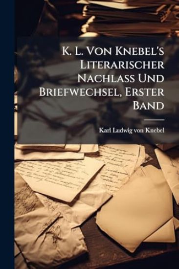 K. L. Von Knebel's Literarischer Nachlass Und Briefwechsel, Erster Band