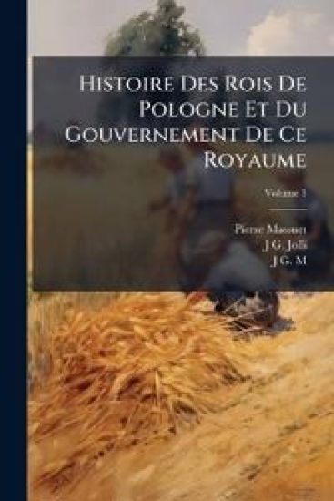 Histoire Des Rois De Pologne Et Du Gouvernement De Ce Royaume