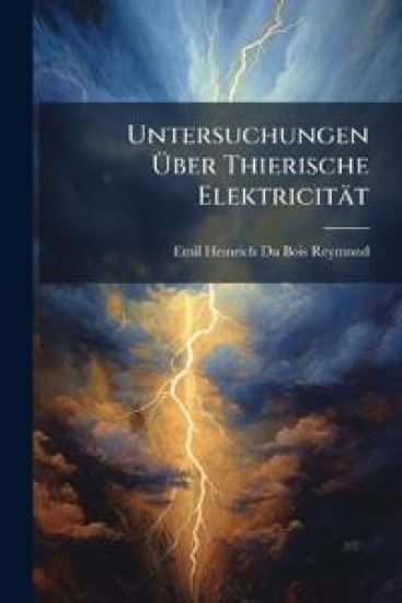 Untersuchungen Ã?ber Thierische Elektricität