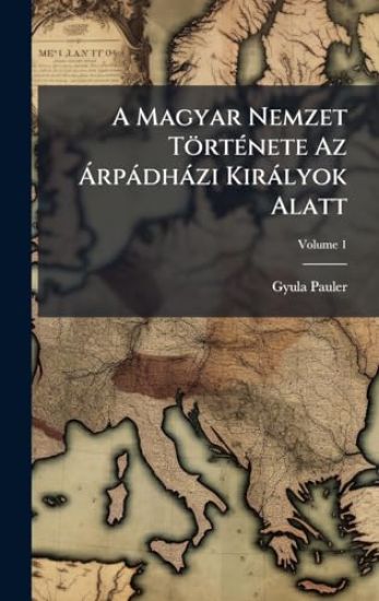 A Magyar Nemzet TörtÃ(c)nete Az Ã rpàdhàzi Kiràlyok Alatt