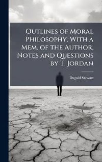 Outlines of Moral Philosophy. With a Mem. of the Author, Notes and Questions by T. Jordan