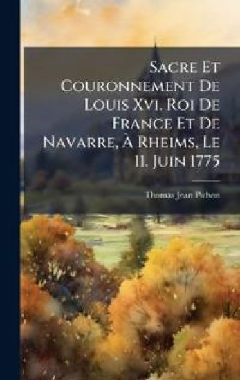 Sacre Et Couronnement De Louis Xvi. Roi De France Et De Navarre, Ã? Rheims, Le 11. Juin 1775