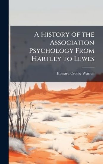 A History of the Association Psychology From Hartley to Lewes