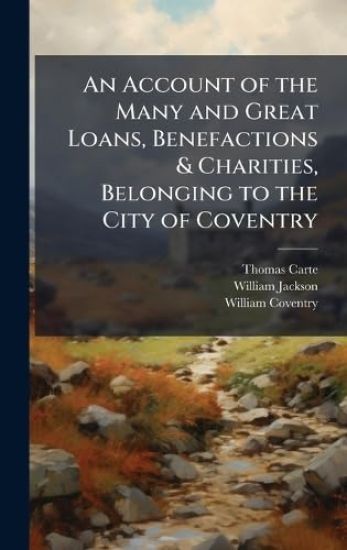 An Account of the Many and Great Loans, Benefactions & Charities, Belonging to the City of Coventry