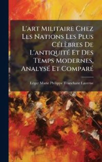 L'art Militaire Chez Les Nations Les Plus CÃ(c)lèbres De L'antiquitÃ(c) Et Des Temps Modernes, AnalysÃ(c) Et ComparÃ(c)