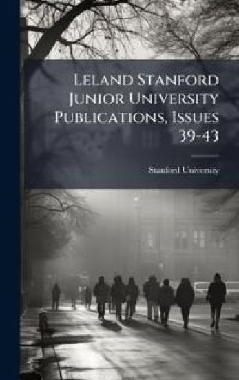 Leland Stanford Junior University Publications, Issues 39-43