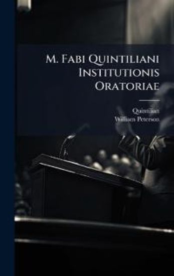 M. Fabi Quintiliani Institutionis Oratoriae