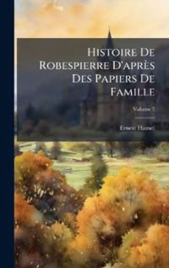 Histoire De Robespierre D'après Des Papiers De Famille