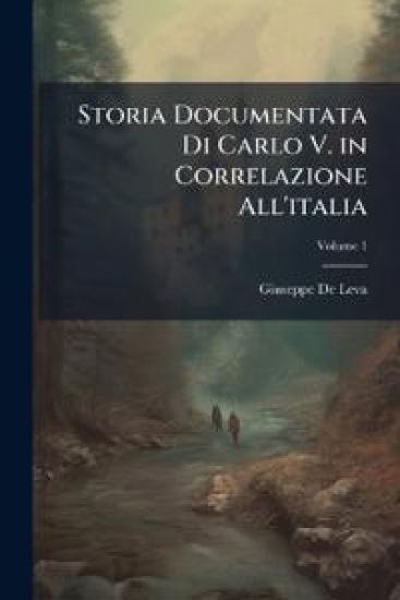 Storia Documentata Di Carlo V. in Correlazione All'italia