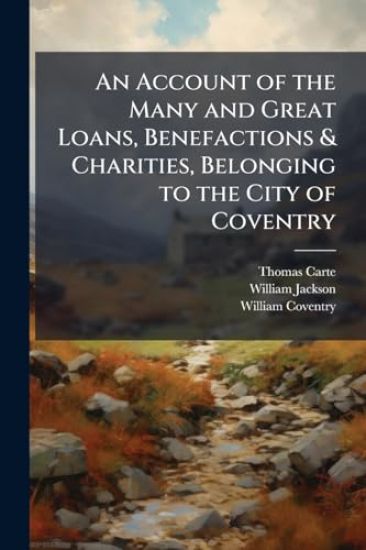 An Account of the Many and Great Loans, Benefactions & Charities, Belonging to the City of Coventry