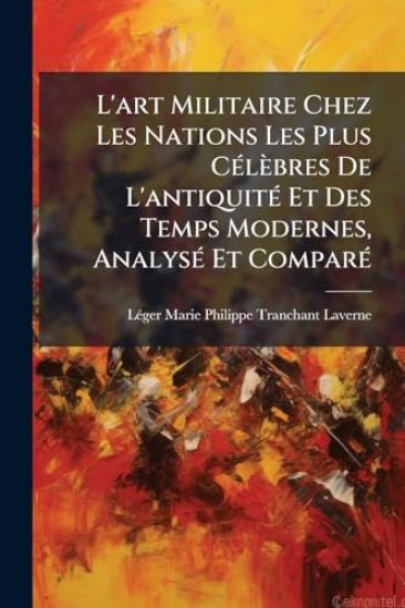 L'art Militaire Chez Les Nations Les Plus CÃ(c)lèbres De L'antiquitÃ(c) Et Des Temps Modernes, AnalysÃ(c) Et ComparÃ(c)