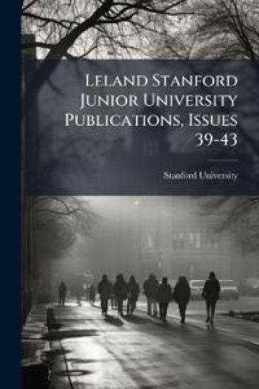Leland Stanford Junior University Publications, Issues 39-43