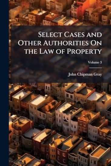 Select Cases and Other Authorities On the Law of Property