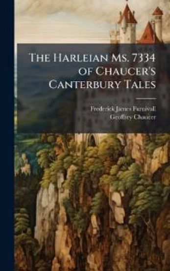 The Harleian Ms. 7334 of Chaucer's Canterbury Tales