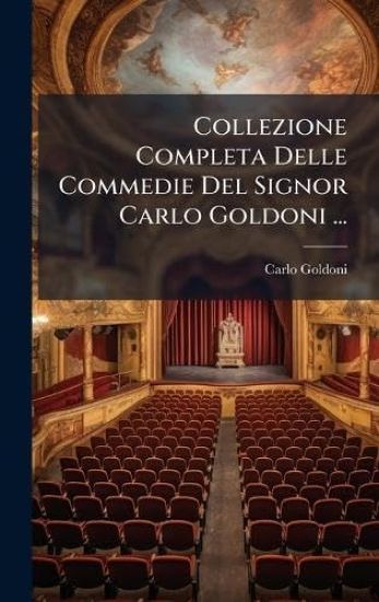 Collezione Completa Delle Commedie Del Signor Carlo Goldoni ...