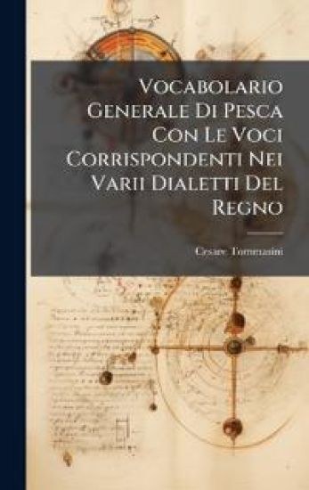 Vocabolario Generale Di Pesca Con Le Voci Corrispondenti Nei Varii Dialetti Del Regno