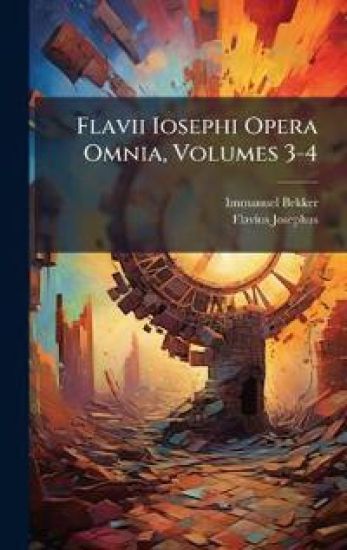 Flavii Iosephi Opera Omnia, Volumes 3-4