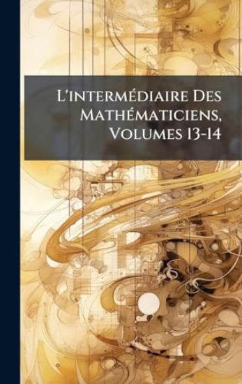 L'intermÃ(c)diaire Des MathÃ(c)maticiens, Volumes 13-14