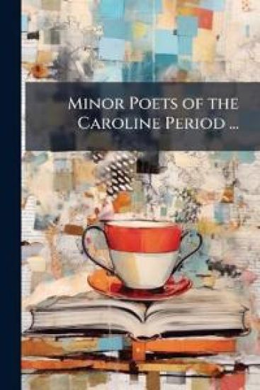 Minor Poets of the Caroline Period ...