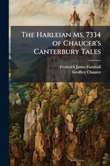 The Harleian Ms. 7334 of Chaucer's Canterbury Tales