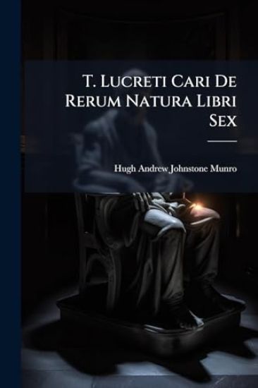 T. Lucreti Cari De Rerum Natura Libri Sex