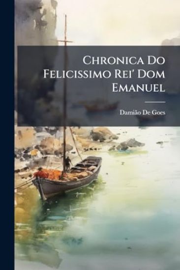 Chronica Do Felicissimo Rei' Dom Emanuel