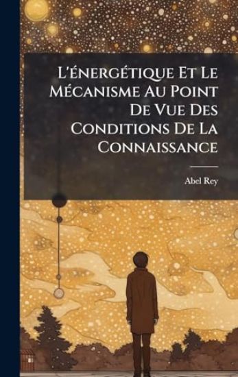 L'Ã(c)nergÃ(c)tique Et Le MÃ(c)canisme Au Point De Vue Des Conditions De La Connaissance