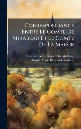 Correspondance Entre Le Comte De Mirabeau Et Le Comte De La Marck