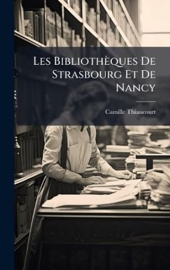 Les Bibliothèques De Strasbourg Et De Nancy