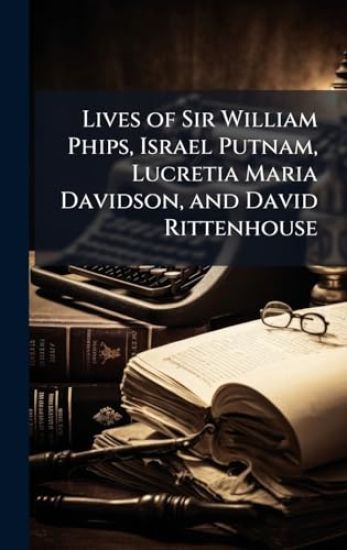 Lives of Sir William Phips, Israel Putnam, Lucretia Maria Davidson, and David Rittenhouse